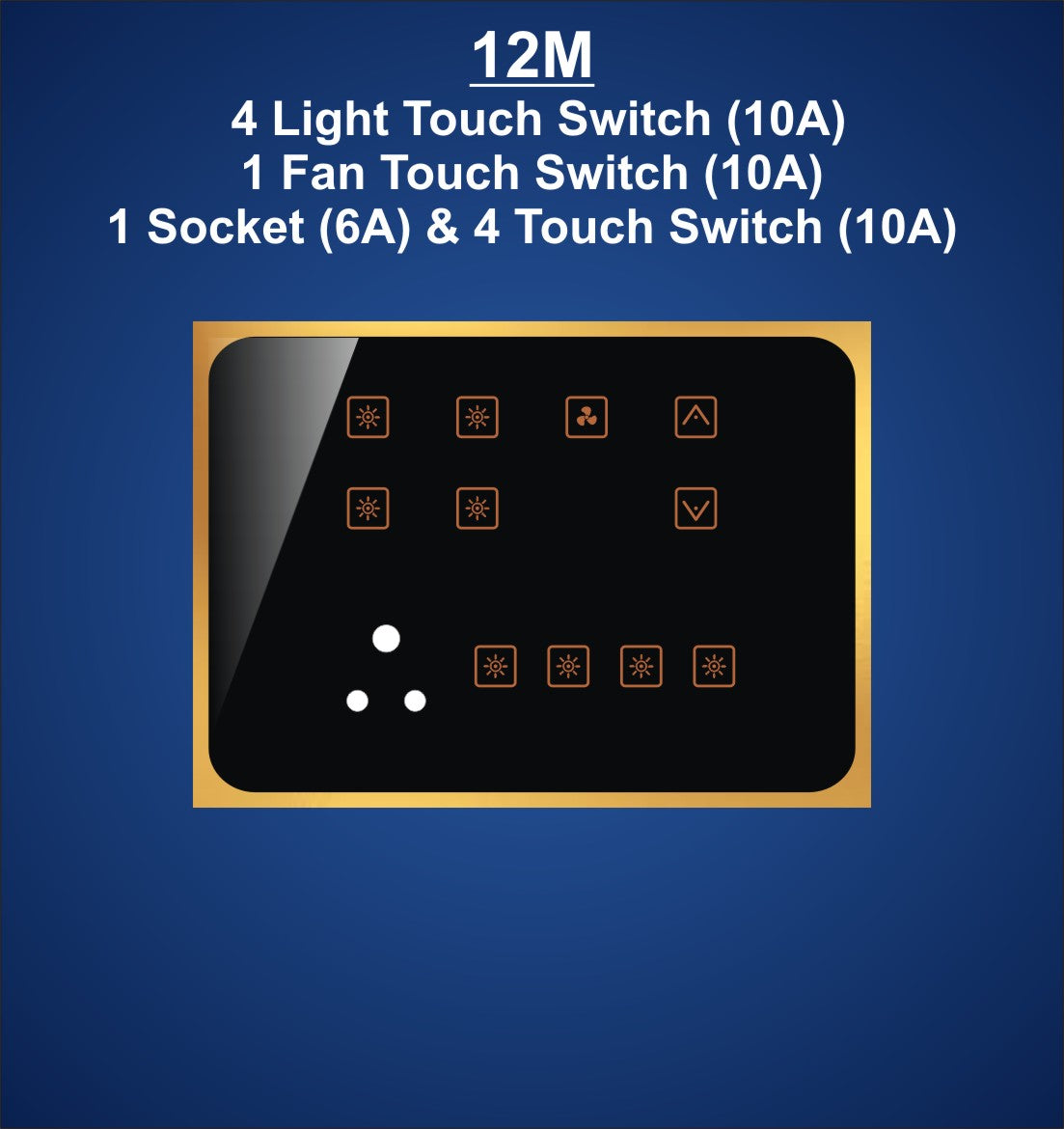 12M Plate with 4 Light Switch (10A), 1 Fan with regulator, 1 Socket (6A) & 4 Only Touch Switch (10A)